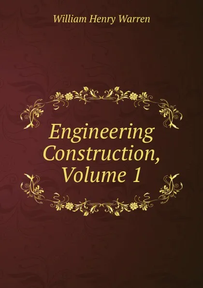 Обложка книги Engineering Construction, Volume 1, William Henry Warren