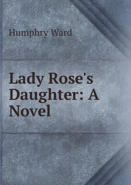 Обложка книги Lady Rose.s Daughter: A Novel, Humphry Ward