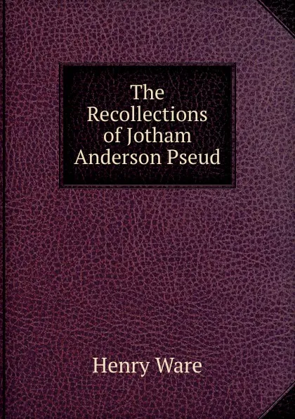 Обложка книги The Recollections of Jotham Anderson Pseud., Henry Ware