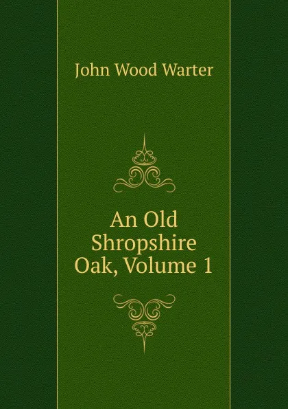 Обложка книги An Old Shropshire Oak, Volume 1, John Wood Warter