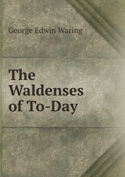 Обложка книги The Waldenses of To-Day, George E. Waring