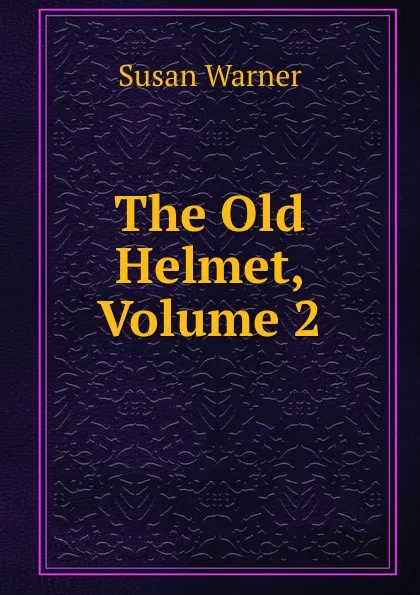 Обложка книги The Old Helmet, Volume 2, Susan Warner