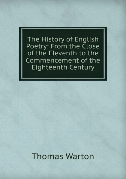 Обложка книги The History of English Poetry: From the Close of the Eleventh to the Commencement of the Eighteenth Century, Thomas Warton