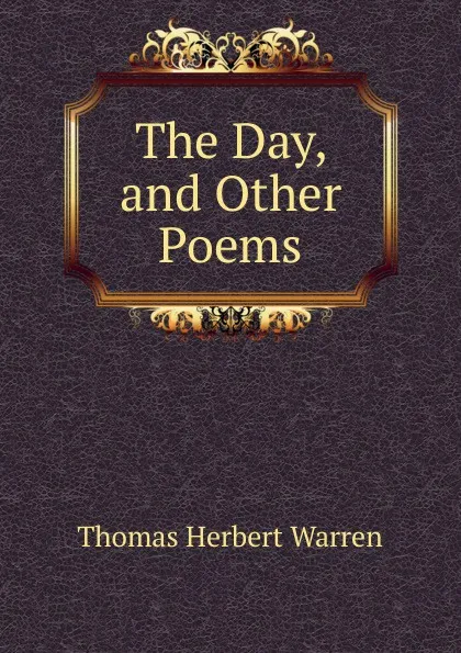 Обложка книги The Day, and Other Poems, Thomas Herbert Warren