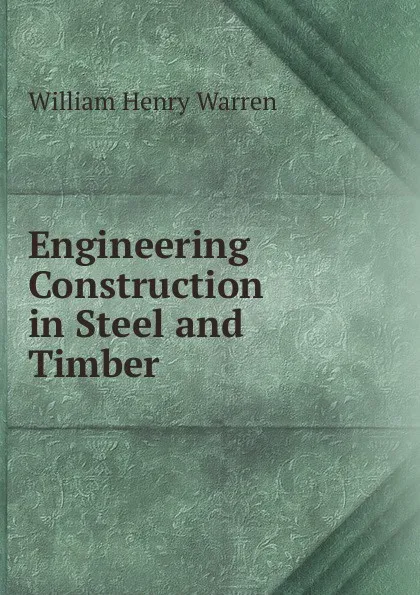 Обложка книги Engineering Construction in Steel and Timber, William Henry Warren