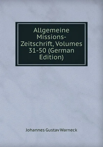 Обложка книги Allgemeine Missions-Zeitschrift, Volumes 31-50 (German Edition), Johannes Gustav Warneck