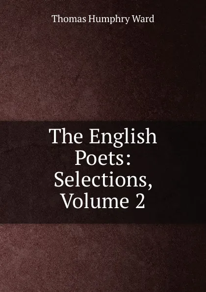 Обложка книги The English Poets: Selections, Volume 2, Thomas Humphry Ward