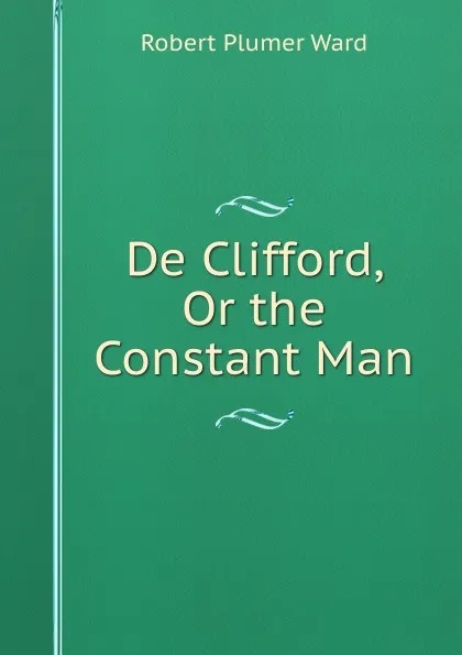 Обложка книги De Clifford, Or the Constant Man, Robert Plumer Ward