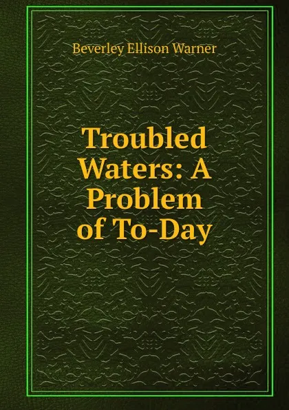 Обложка книги Troubled Waters: A Problem of To-Day, Beverley Ellison Warner