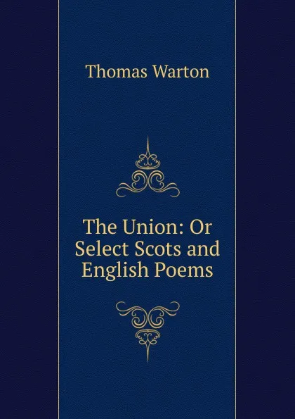 Обложка книги The Union: Or Select Scots and English Poems, Thomas Warton