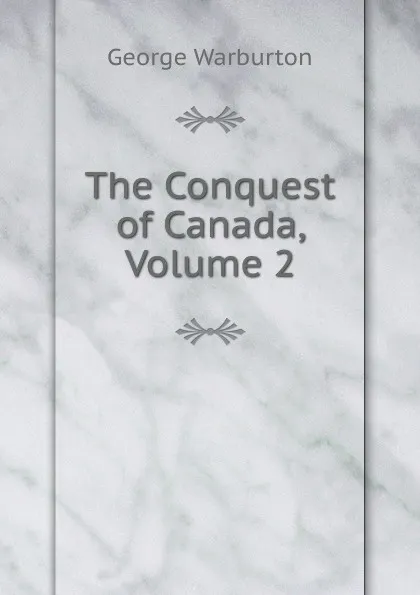 Обложка книги The Conquest of Canada, Volume 2, George Warburton