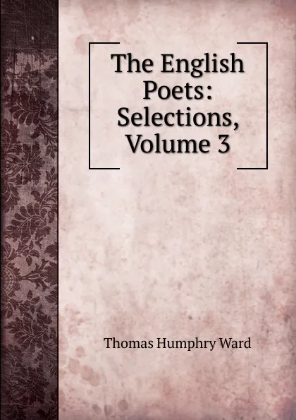 Обложка книги The English Poets: Selections, Volume 3, Thomas Humphry Ward