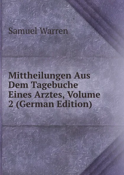 Обложка книги Mittheilungen Aus Dem Tagebuche Eines Arztes, Volume 2 (German Edition), Warren Samuel