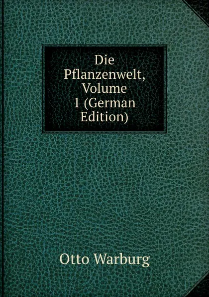 Обложка книги Die Pflanzenwelt, Volume 1 (German Edition), Otto Warburg