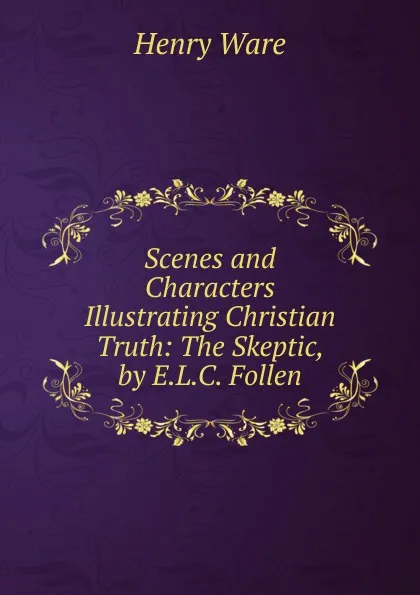 Обложка книги Scenes and Characters Illustrating Christian Truth: The Skeptic, by E.L.C. Follen, Henry Ware