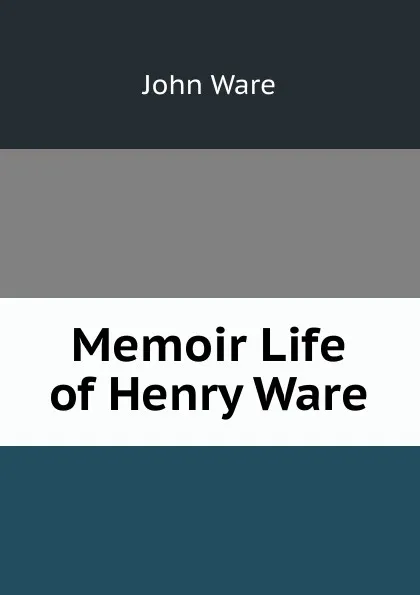 Обложка книги Memoir Life of Henry Ware, John Ware