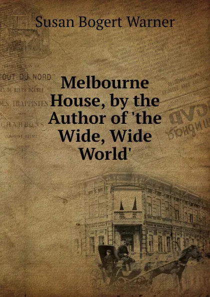 Обложка книги Melbourne House, by the Author of .the Wide, Wide World.., Susan Bogert Warner