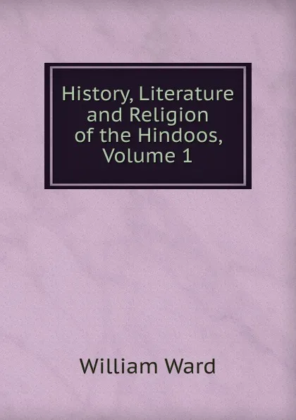 Обложка книги History, Literature and Religion of the Hindoos, Volume 1, William Ward