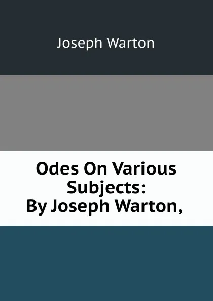 Обложка книги Odes On Various Subjects: By Joseph Warton, ., Joseph Warton