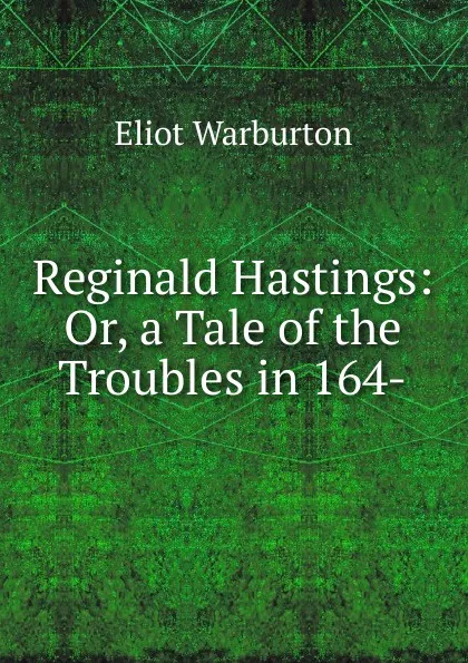 Обложка книги Reginald Hastings: Or, a Tale of the Troubles in 164-, Eliot Warburton