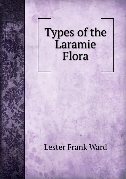 Обложка книги Types of the Laramie Flora, Ward Lester Frank