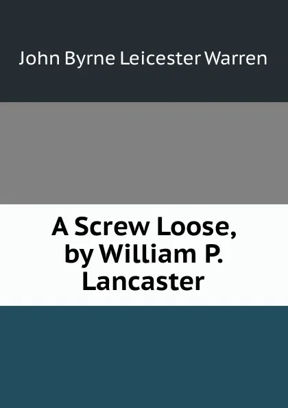 Обложка книги A Screw Loose, by William P. Lancaster, John Byrne Leicester Warren