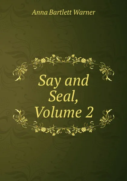 Обложка книги Say and Seal, Volume 2, Anna Bartlett Warner