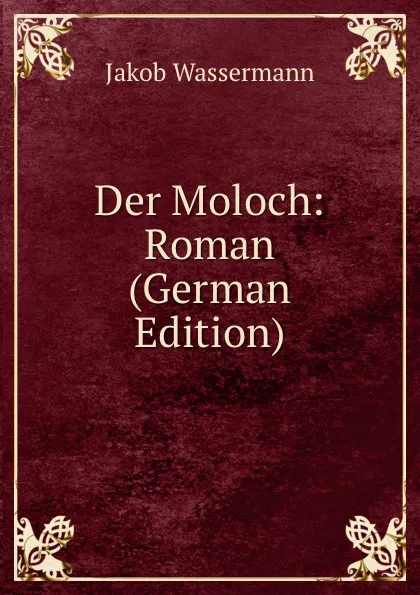 Обложка книги Der Moloch: Roman (German Edition), Jakob Wassermann