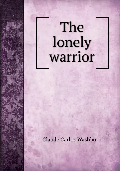 Обложка книги The lonely warrior, Claude Carlos Washburn