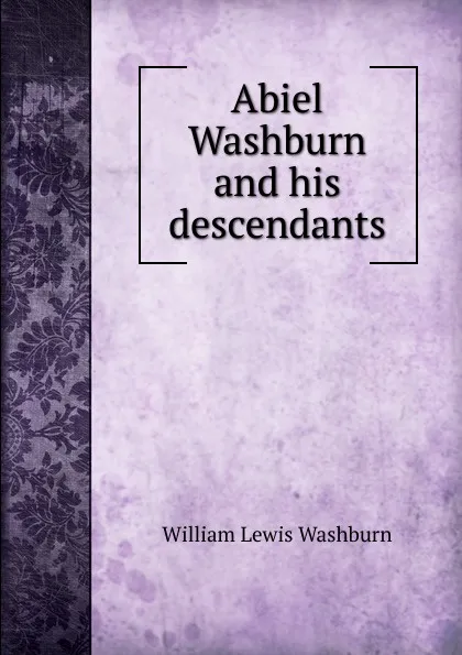 Обложка книги Abiel Washburn and his descendants, William Lewis Washburn