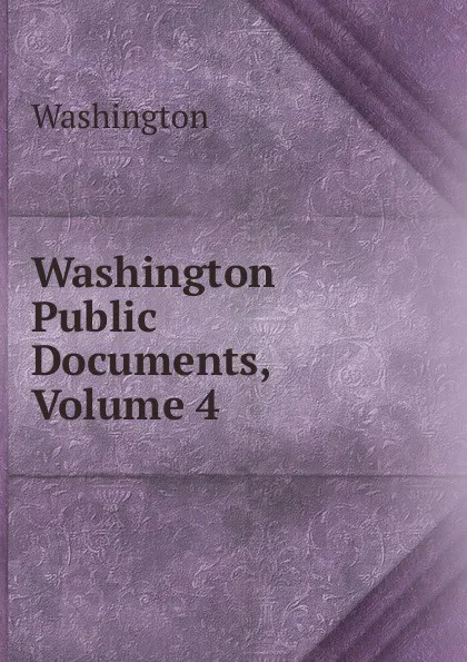 Обложка книги Washington Public Documents, Volume 4, Washington