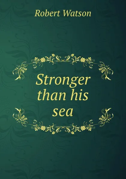 Обложка книги Stronger than his sea, Robert Watson