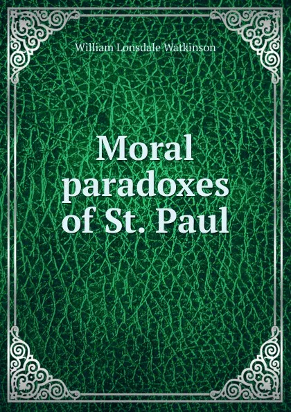 Обложка книги Moral paradoxes of St. Paul, William Lonsdale Watkinson