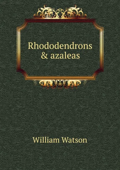 Обложка книги Rhododendrons . azaleas, William Watson