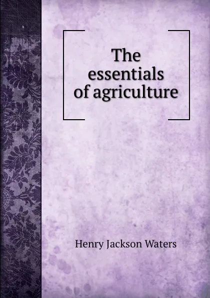 Обложка книги The essentials of agriculture, Henry Jackson Waters