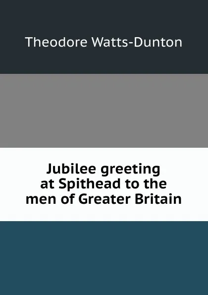 Обложка книги Jubilee greeting at Spithead to the men of Greater Britain, Theodore Watts-Dunton