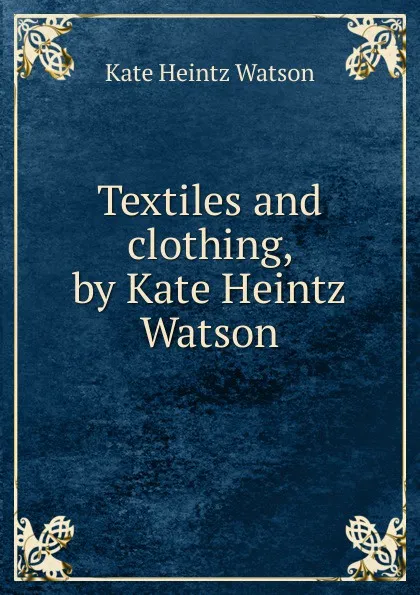 Обложка книги Textiles and clothing, by Kate Heintz Watson, Kate Heintz Watson