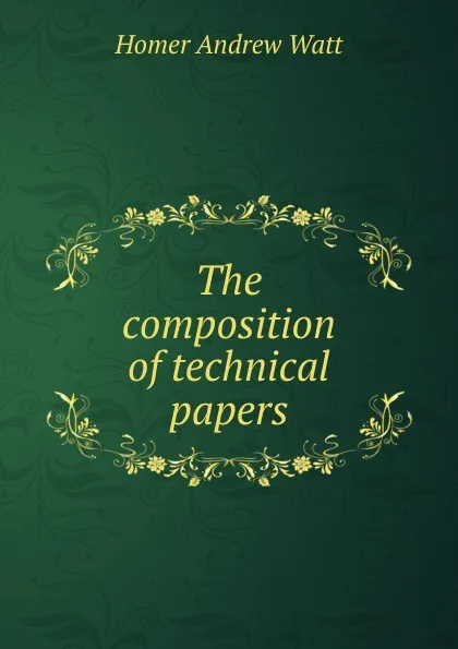 Обложка книги The composition of technical papers, Homer Andrew Watt