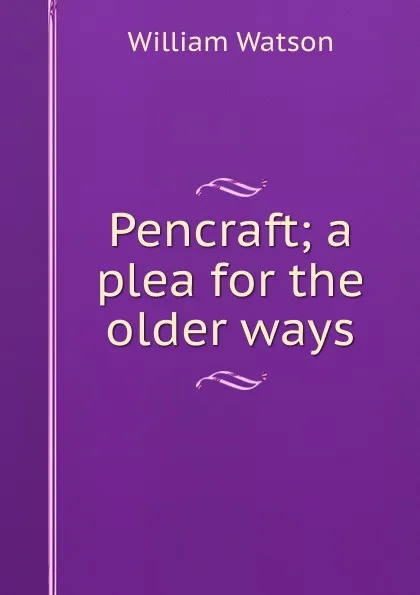 Обложка книги Pencraft; a plea for the older ways, William Watson