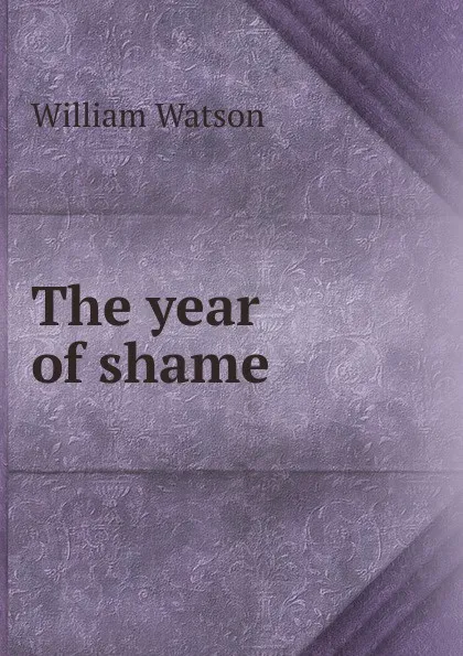 Обложка книги The year of shame, William Watson