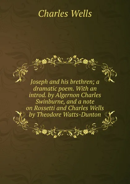 Обложка книги Joseph and his brethren; a dramatic poem. With an introd. by Algernon Charles Swinburne, and a note on Rossetti and Charles Wells by Theodore Watts-Dunton, Charles Wells