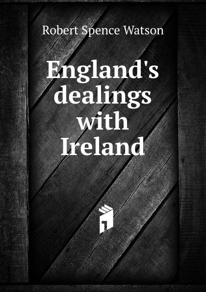 Обложка книги England.s dealings with Ireland, Robert Spence Watson