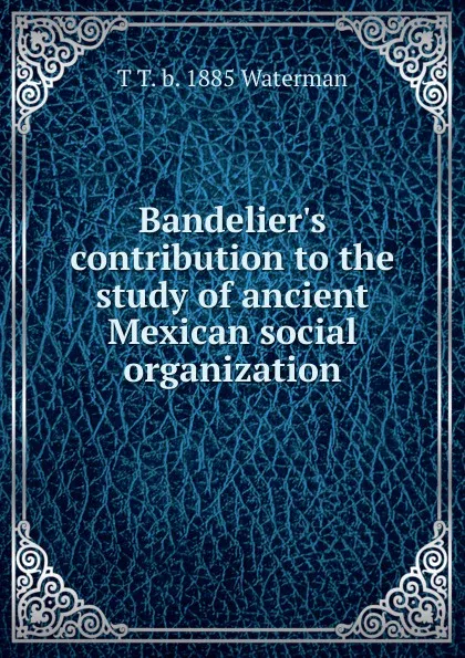 Обложка книги Bandelier.s contribution to the study of ancient Mexican social organization, T T. b. 1885 Waterman