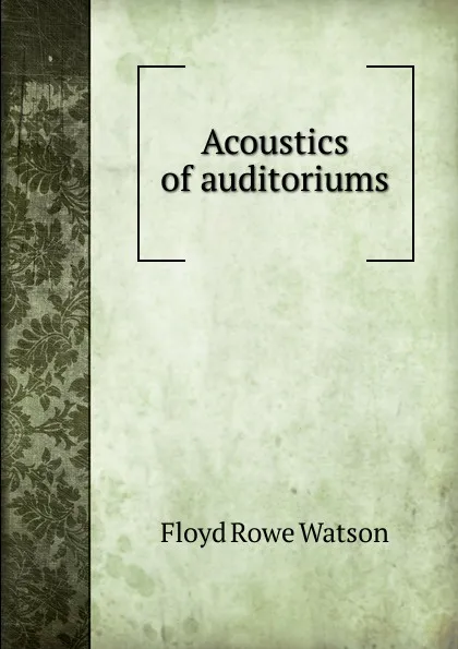 Обложка книги Acoustics of auditoriums, Floyd Rowe Watson