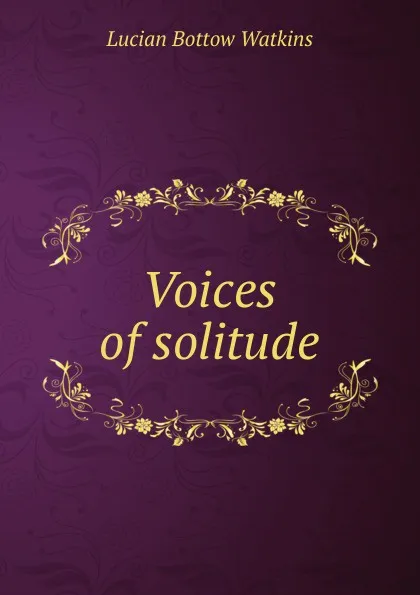 Обложка книги Voices of solitude, Lucian Bottow Watkins