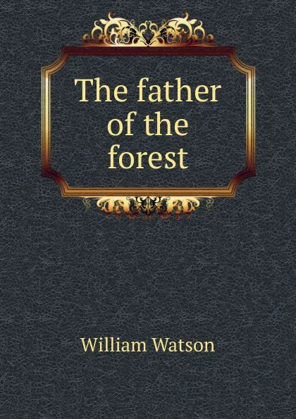 Обложка книги The father of the forest, William Watson