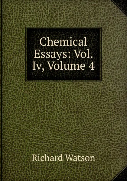 Обложка книги Chemical Essays: Vol. Iv, Volume 4, Richard Watson