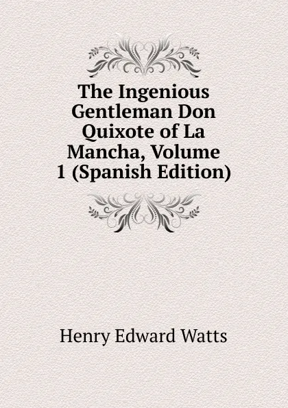 Обложка книги The Ingenious Gentleman Don Quixote of La Mancha, Volume 1 (Spanish Edition), Henry Edward Watts