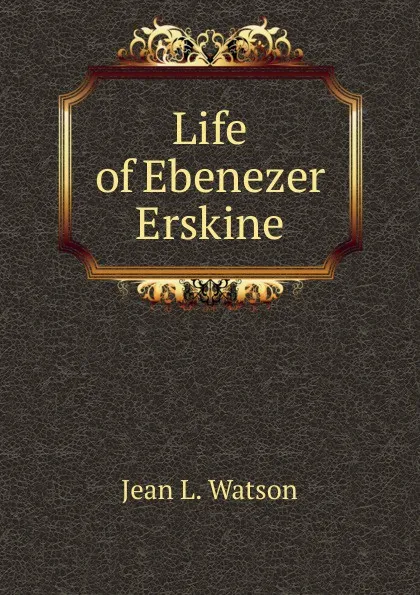 Обложка книги Life of Ebenezer Erskine, Jean L. Watson