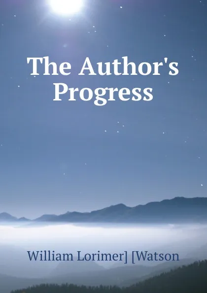 Обложка книги The Author.s Progress, William Lorimer] [Watson